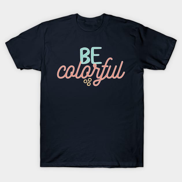 Be Colorful T-Shirt by PencilStash